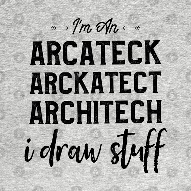 Architects Funny saying I'm An Arcateck Arckatect Architech I Draw Stuff by kaza191